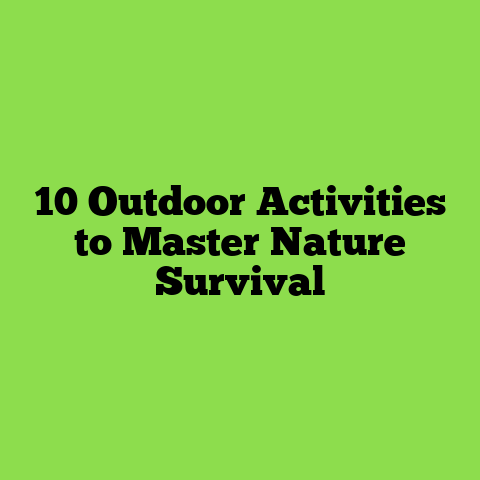 10 Outdoor Activities to Master Nature Survival