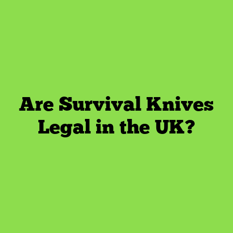 Are Survival Knives Legal in the UK?