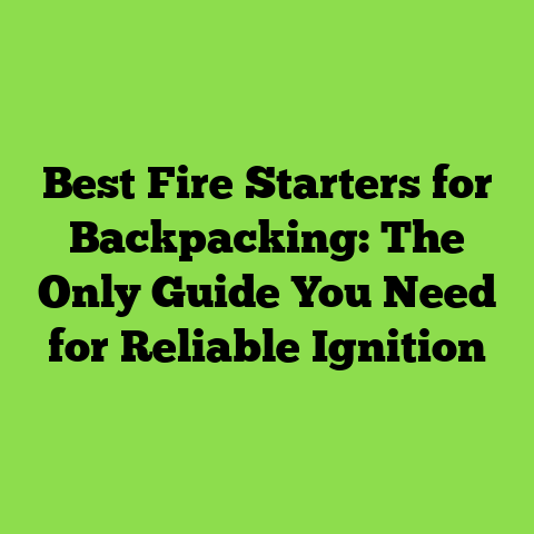 Best Fire Starters for Backpacking: The Only Guide You Need for Reliable Ignition