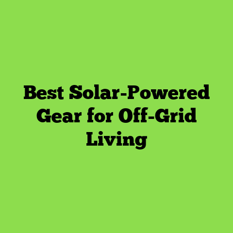 Best Solar-Powered Gear for Off-Grid Living