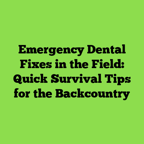 Emergency Dental Fixes in the Field: Quick Survival Tips for the Backcountry