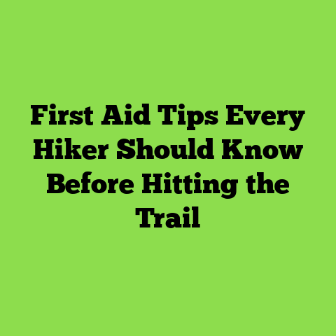 First Aid Tips Every Hiker Should Know Before Hitting the Trail