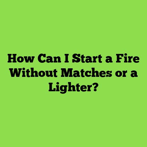How Can I Start a Fire Without Matches or a Lighter?