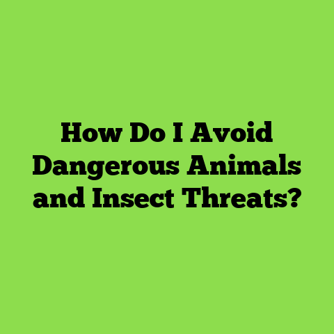 How Do I Avoid Dangerous Animals and Insect Threats?