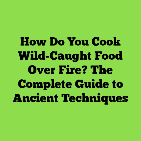 How Do You Cook Wild-Caught Food Over Fire? The Complete Guide to Ancient Techniques
