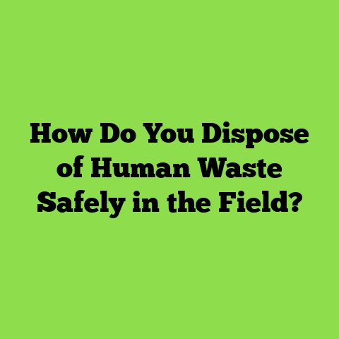 How Do You Dispose of Human Waste Safely in the Field?