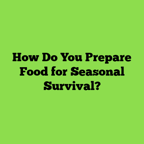 How Do You Prepare Food for Seasonal Survival?