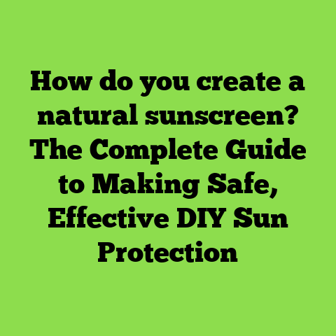 How do you create a natural sunscreen? The Complete Guide to Making Safe, Effective DIY Sun Protection