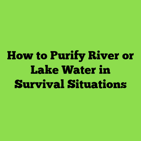 How to Purify River or Lake Water in Survival Situations