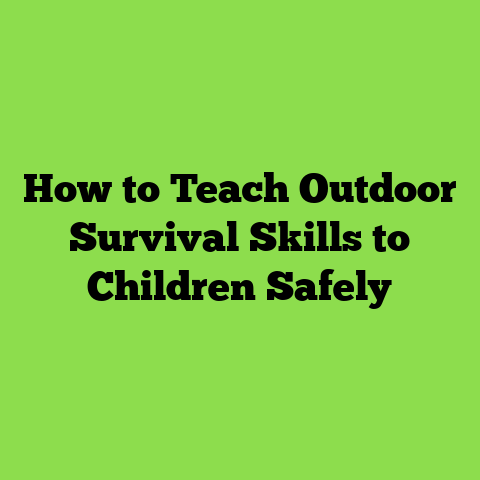 How to Teach Outdoor Survival Skills to Children Safely