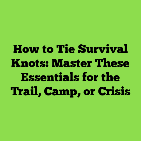 How to Tie Survival Knots: Master These Essentials for the Trail, Camp, or Crisis