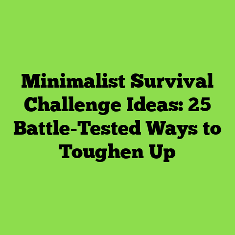 Minimalist Survival Challenge Ideas: 25 Battle-Tested Ways to Toughen Up