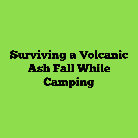 Surviving a Volcanic Ash Fall While Camping