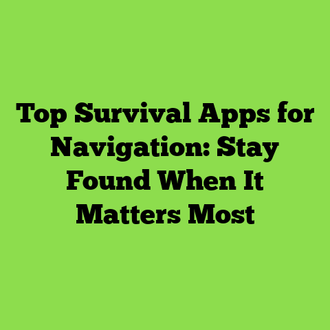 Top Survival Apps for Navigation: Stay Found When It Matters Most