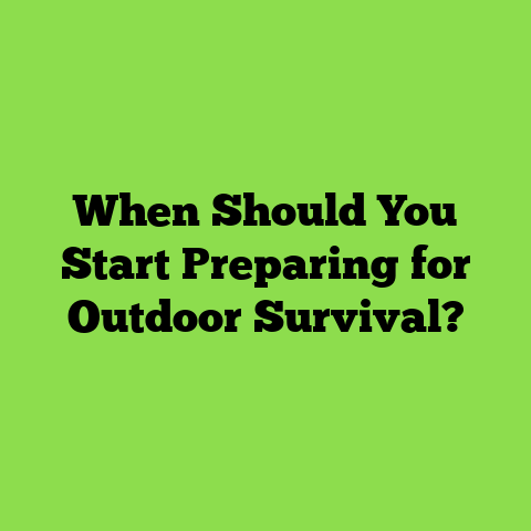 When Should You Start Preparing for Outdoor Survival?