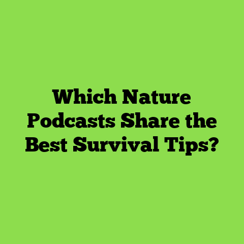 Which Nature Podcasts Share the Best Survival Tips?