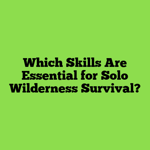 Which Skills Are Essential for Solo Wilderness Survival?