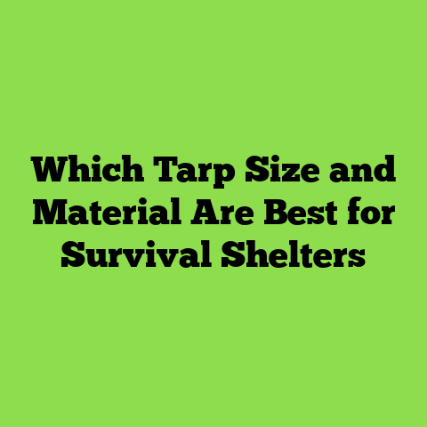Which Tarp Size and Material Are Best for Survival Shelters