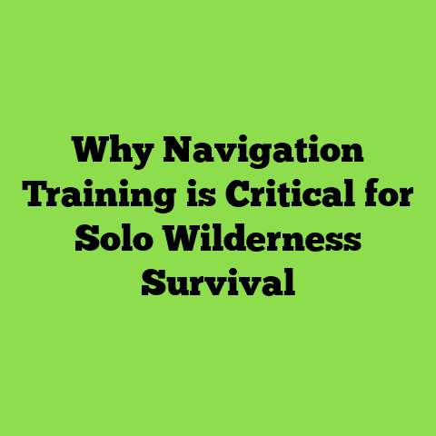 Why Navigation Training is Critical for Solo Wilderness Survival